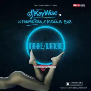 DJ Kaywise - Wanche Makhe ft DJ maphorisa & Mayowa Bae
